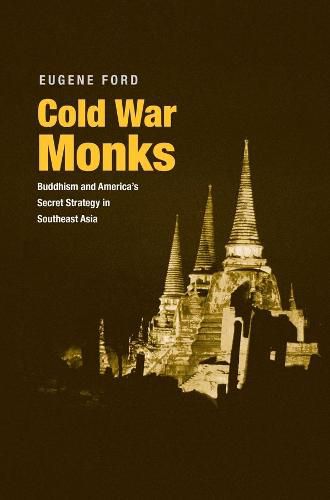 Cover image for Cold War Monks: Buddhism and America's Secret Strategy in Southeast Asia