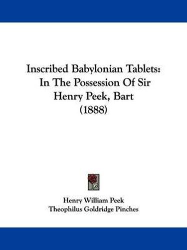 Cover image for Inscribed Babylonian Tablets: In the Possession of Sir Henry Peek, Bart (1888)