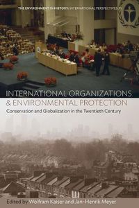 Cover image for International Organizations and Environmental Protection: Conservation and Globalization in the Twentieth Century