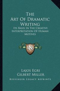 Cover image for The Art of Dramatic Writing: Its Basis in the Creative Interpretation of Human Motives
