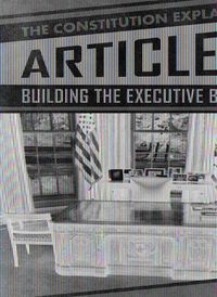 Cover image for Article II: Building the Executive Branch