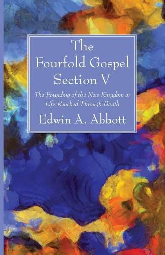 The Fourfold Gospel; Section V: The Founding of the New Kingdom or Life Reached Through Death