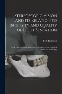 Cover image for Stereoscopic Vision and Its Relation to Intensity and Quality of Light Sensation [microform]: Thesis Presented to the University of Toronto for the Degree of Doctor of Philosophy