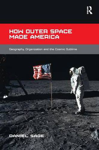 Cover image for How Outer Space Made America: Geography, Organization and the Cosmic Sublime