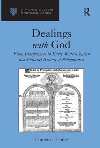 Cover image for Dealings with God: From Blasphemers in Early Modern Zurich to a Cultural History of Religiousness