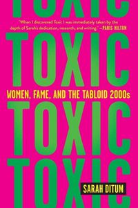 Cover image for Toxic: Women, Fame, and the Tabloid 2000s