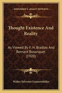 Cover image for Thought Existence and Reality: As Viewed by F. H. Bradley and Bernard Bosanquet (1920)