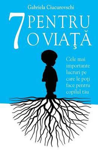 Cover image for 7 Pentru O Viata: Cele Mai Importante Lucruri Pe Care Le Poti Face Pentru Copilul Tau