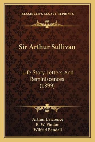 Sir Arthur Sullivan: Life Story, Letters, and Reminiscences (1899)