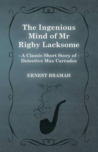 Cover image for The Ingenious Mind of Mr Rigby Lacksome (A Classic Short Story of Detective Max Carrados)