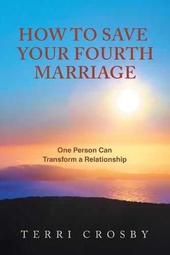 Cover image for How to Save Your Fourth Marriage: One Person Can Transform a Relationship