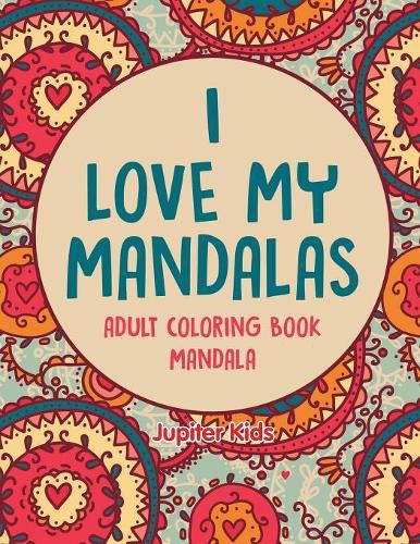 Cover image for I love My Mandalas: Adult Coloring Book Mandala