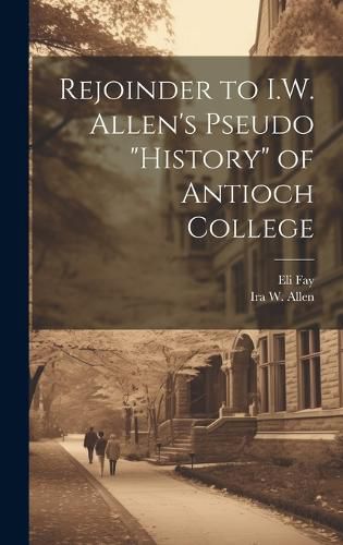 Cover image for Rejoinder to I.W. Allen's Pseudo "History" of Antioch College