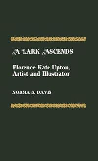 Cover image for A Lark Ascends: Florence Kate Upton, Artist and Illustrator
