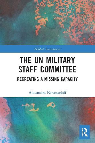 Cover image for The UN Military Staff Committee: Recreating a Missing Capacity