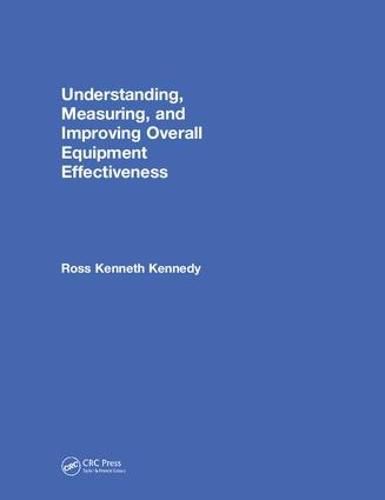 Cover image for Understanding, Measuring, and Improving Overall Equipment Effectiveness: How to Use OEE to Drive Significant Process Improvement