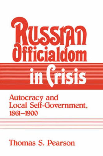 Cover image for Russian Officialdom in Crisis: Autocracy and Local Self-Government, 1861-1900