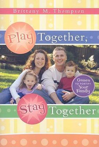 Cover image for Play Together, Stay Together: Games to Fortify Your Family