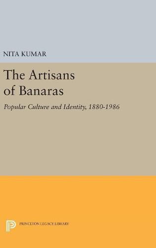 Cover image for The Artisans of Banaras: Popular Culture and Identity, 1880-1986