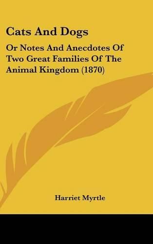 Cats and Dogs: Or Notes and Anecdotes of Two Great Families of the Animal Kingdom (1870)