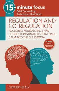 Cover image for 15-Minute Focus: Regulation and Co-Regulation: Accessible Neuroscience and Connection Strategies That Bring Calm Into the Classroom