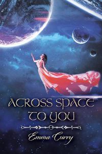 Cover image for Across Space to You: Book 1 of the Across Space Trilogy