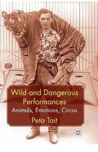 Cover image for Wild and Dangerous Performances: Animals, Emotions, Circus