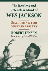 Cover image for The Restless and Relentless Mind of Wes Jackson: Searching for Sustainability
