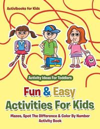 Cover image for Fun & Easy Activities For Kids: Mazes, Spot The Difference & Color By Number Activity Book - Activity Ideas For Toddlers
