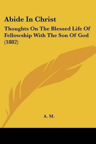 Cover image for Abide in Christ: Thoughts on the Blessed Life of Fellowship with the Son of God (1882)