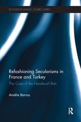 Cover image for Refashioning Secularisms in France and Turkey: The Case of the Headscarf Ban