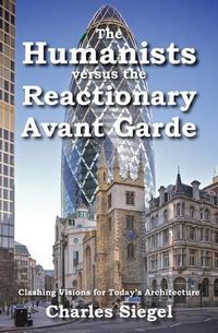 Cover image for The Humanists versus the Reactionary Avant Garde: Clashing Visions for Today's Architecture