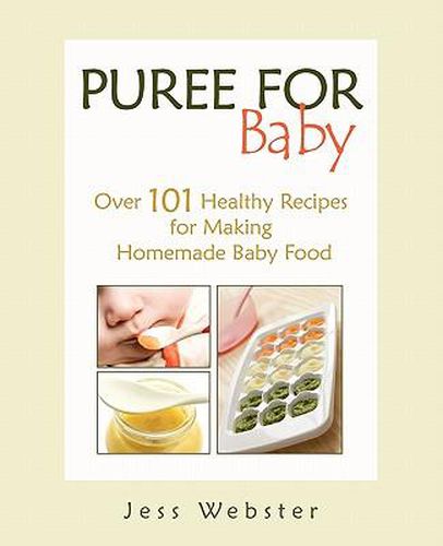 Cover image for Puree for Baby: Over 101 Healthy Recipes for Making Homemade Baby Food