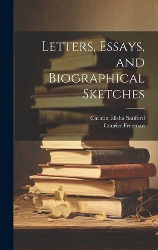 Cover image for Letters, Essays, and Biographical Sketches