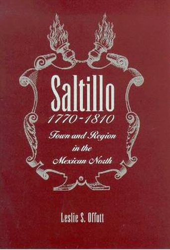 Saltillo, 1770-1810: Town and Region in the Mexican North