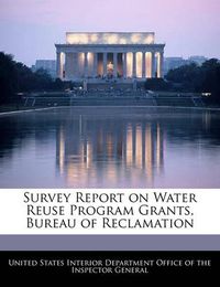 Cover image for Survey Report on Water Reuse Program Grants, Bureau of Reclamation