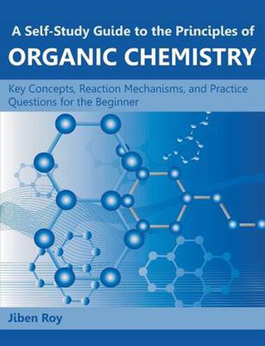 Cover image for A Self-Study Guide to the Principles of Organic Chemistry: Key Concepts, Reaction Mechanisms, and Practice Questions for the Beginner