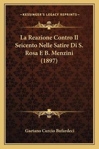 Cover image for La Reazione Contro Il Seicento Nelle Satire Di S. Rosa E B. Menzini (1897)