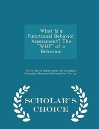 Cover image for What Is a Functional Behavior Assessment? the Why of a Behavior - Scholar's Choice Edition