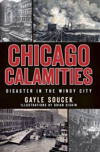 Cover image for Chicago Calamities: Disaster in the Windy City