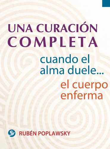 Cover image for Una Curacion Completa: Cuando El Alma Duele . . . El Cuerpo Enferma