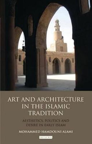 Cover image for Art and Architecture in the Islamic Tradition: Aesthetics, Politics and Desire in Early Islam