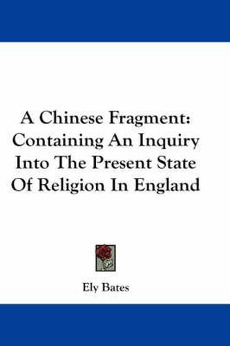 Cover image for A Chinese Fragment: Containing an Inquiry Into the Present State of Religion in England