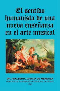 Cover image for El Sentido Humanista De Una Nueva Ensenanza En El Arte Musical