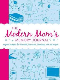 Cover image for The Modern Mom's Memory Journal: Inspired Prompts for the Good, the Gross, the Messy, and the Magical