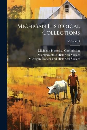 Cover image for Michigan Historical Collections, Volume 13...