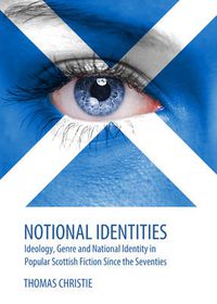 Cover image for Notional Identities: Ideology, Genre and National Identity in Popular Scottish Fiction Since the Seventies