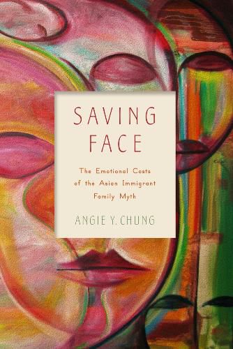 Cover image for Saving Face: The Emotional Costs of the Asian Immigrant Family Myth