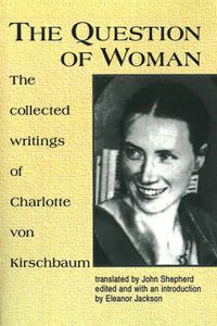 Cover image for The Question of Woman: Collected Writings of Charlotte Von Kirschbaum