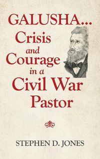 Cover image for Galusha ...Crisis and Courage in a Civil War Pastor